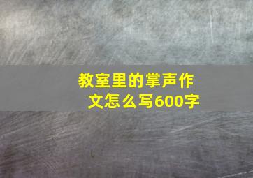 教室里的掌声作文怎么写600字