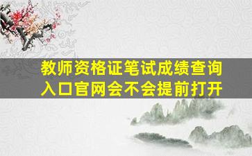 教师资格证笔试成绩查询入口官网会不会提前打开