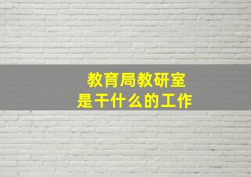 教育局教研室是干什么的工作