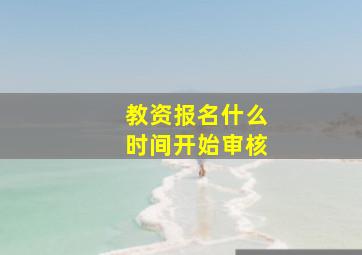 教资报名什么时间开始审核