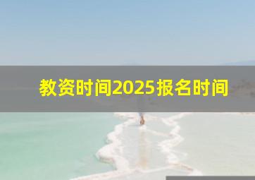 教资时间2025报名时间