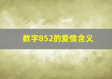 数字852的爱情含义