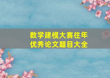 数学建模大赛往年优秀论文题目大全