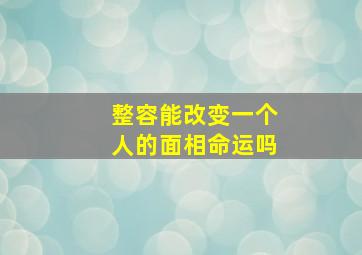 整容能改变一个人的面相命运吗