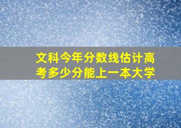 文科今年分数线估计高考多少分能上一本大学