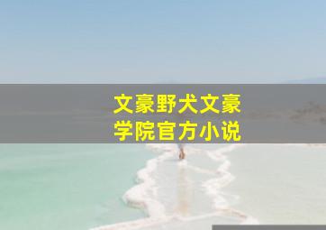 文豪野犬文豪学院官方小说