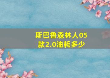 斯巴鲁森林人05款2.0油耗多少