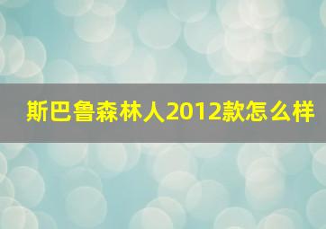 斯巴鲁森林人2012款怎么样