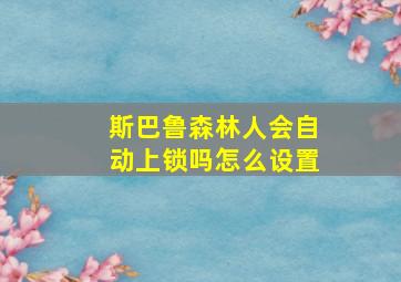 斯巴鲁森林人会自动上锁吗怎么设置