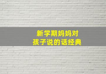 新学期妈妈对孩子说的话经典