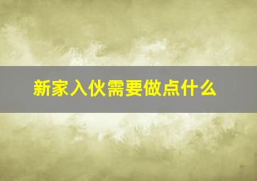 新家入伙需要做点什么