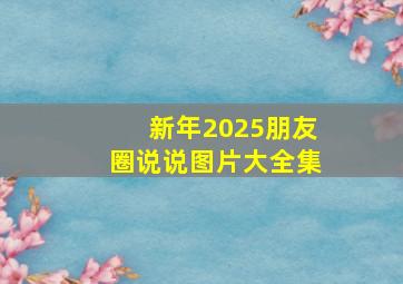 新年2025朋友圈说说图片大全集