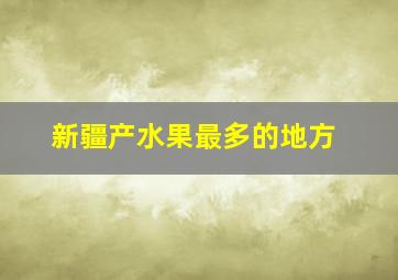 新疆产水果最多的地方