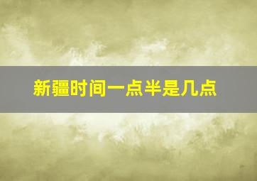 新疆时间一点半是几点