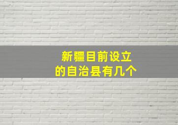 新疆目前设立的自治县有几个