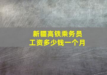 新疆高铁乘务员工资多少钱一个月