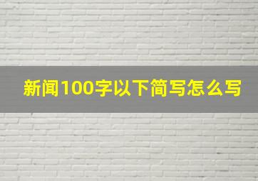 新闻100字以下简写怎么写