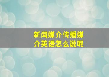 新闻媒介传播媒介英语怎么说呢