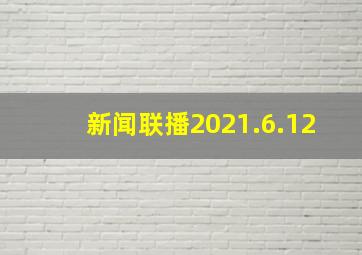 新闻联播2021.6.12