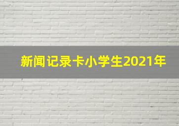 新闻记录卡小学生2021年