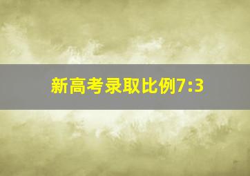 新高考录取比例7:3