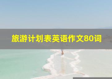 旅游计划表英语作文80词