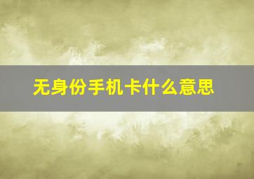 无身份手机卡什么意思