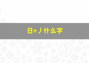 日+丿什么字