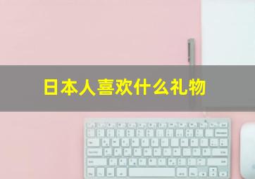 日本人喜欢什么礼物