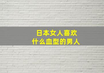 日本女人喜欢什么血型的男人