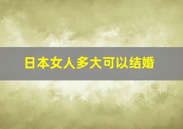 日本女人多大可以结婚