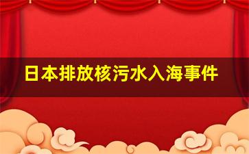 日本排放核污水入海事件