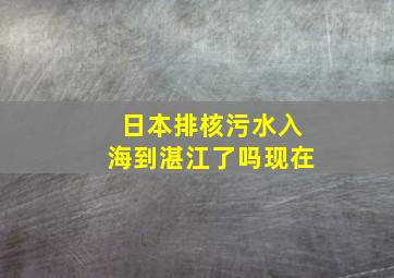 日本排核污水入海到湛江了吗现在