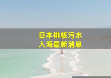 日本排核污水入海最新消息