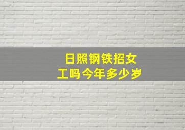 日照钢铁招女工吗今年多少岁