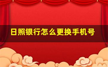 日照银行怎么更换手机号