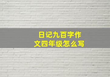 日记九百字作文四年级怎么写