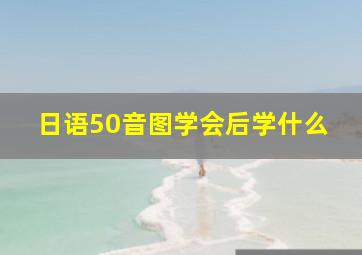 日语50音图学会后学什么