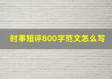 时事短评800字范文怎么写