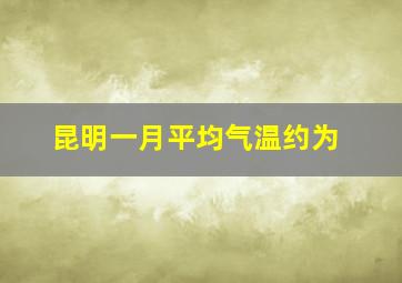 昆明一月平均气温约为