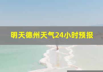 明天德州天气24小时预报