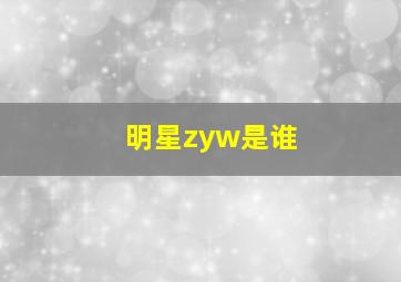 明星zyw是谁