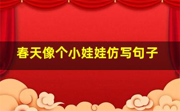 春天像个小娃娃仿写句子