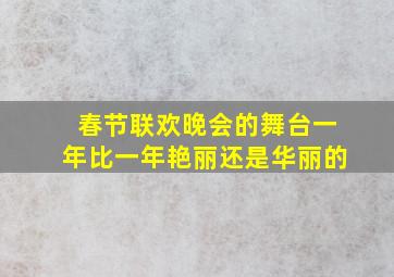 春节联欢晚会的舞台一年比一年艳丽还是华丽的