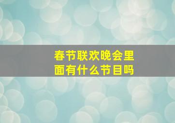 春节联欢晚会里面有什么节目吗