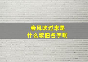 春风吹过来是什么歌曲名字啊