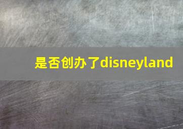 是否创办了disneyland