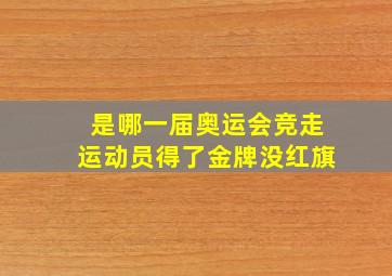 是哪一届奥运会竞走运动员得了金牌没红旗