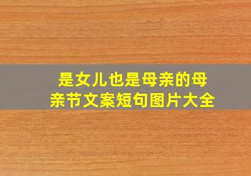 是女儿也是母亲的母亲节文案短句图片大全