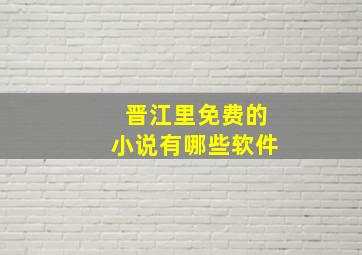 晋江里免费的小说有哪些软件